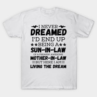 I Never Dreamed I’d End Up Being A Son-In-Law Of A Freaking Awesome Mother-In-Law But Here I Am Living A The Dream 2 T-Shirt